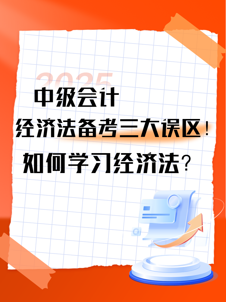 中級會計《經(jīng)濟法》備考三大誤區(qū)！如何學習經(jīng)濟法？