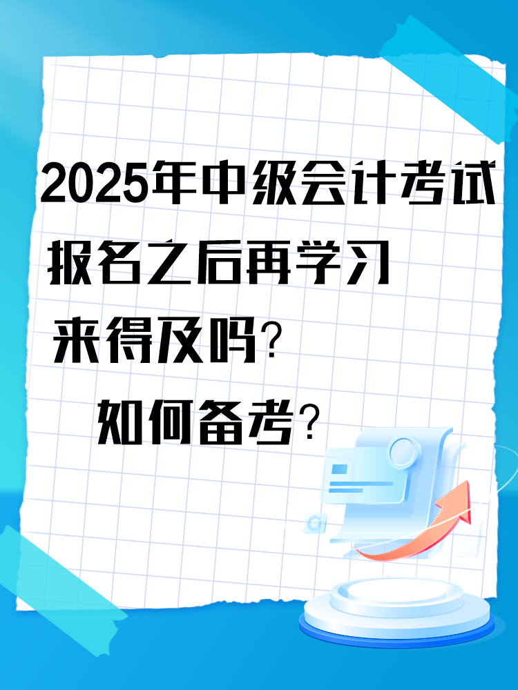 2025年中級會計考試報名之后再學習來得及嗎？