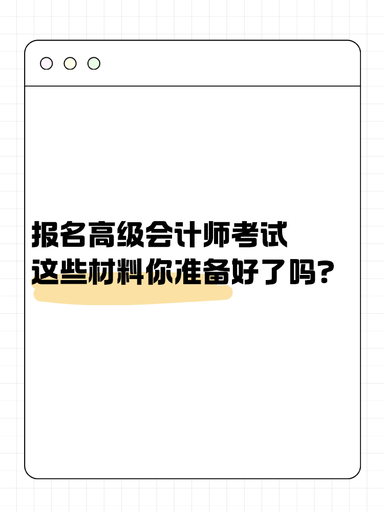 報名高級會計考試 這些材料你準(zhǔn)備好了嗎？