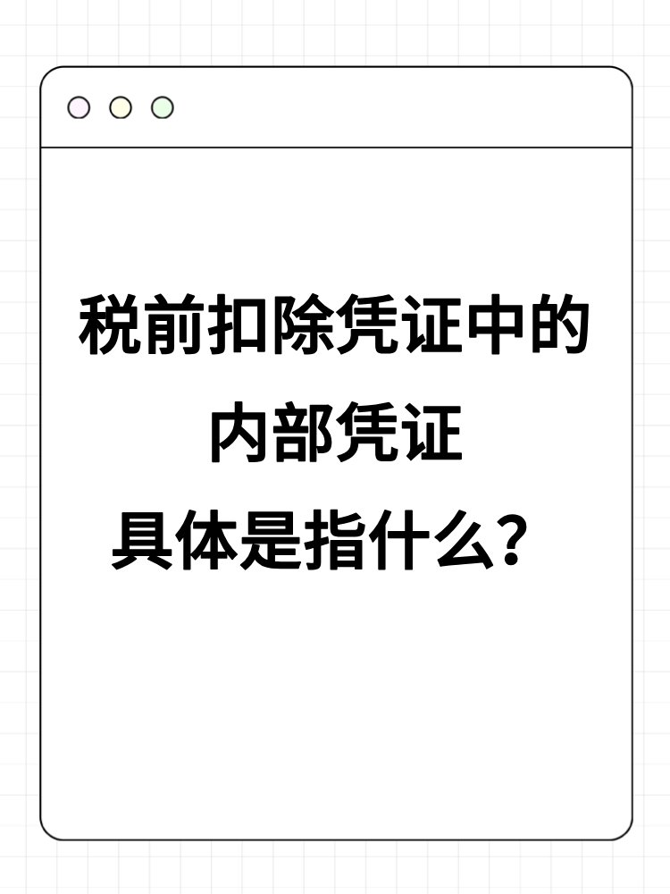 稅前扣除憑證中的內(nèi)部憑證具體是指什么？詳細舉例！