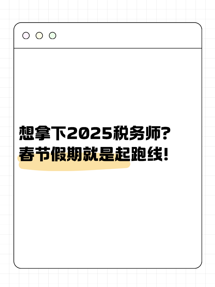 想拿下2025稅務(wù)師？春節(jié)假期就是起跑線！